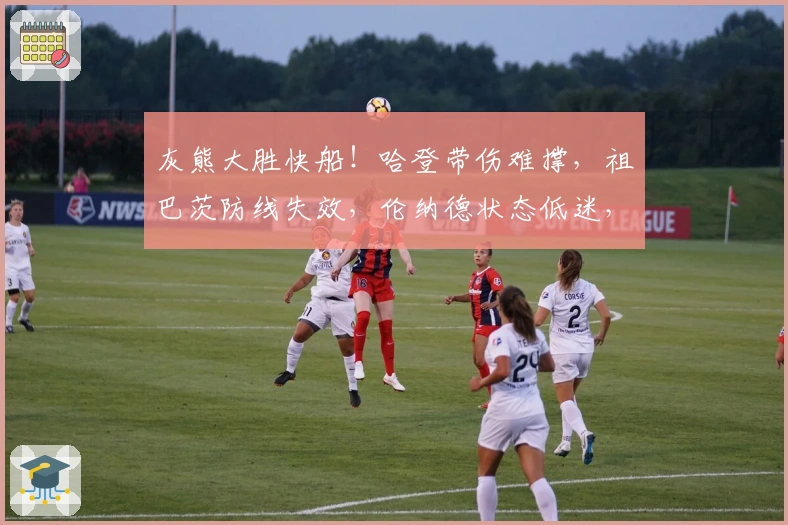 灰熊大胜快船！哈登带伤难撑，祖巴茨防线失效，伦纳德状态低迷，替补表现糟糕