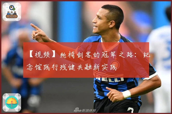 【视频】轮椅剑客的冠军之路：纪念馆践行残健共融新实践