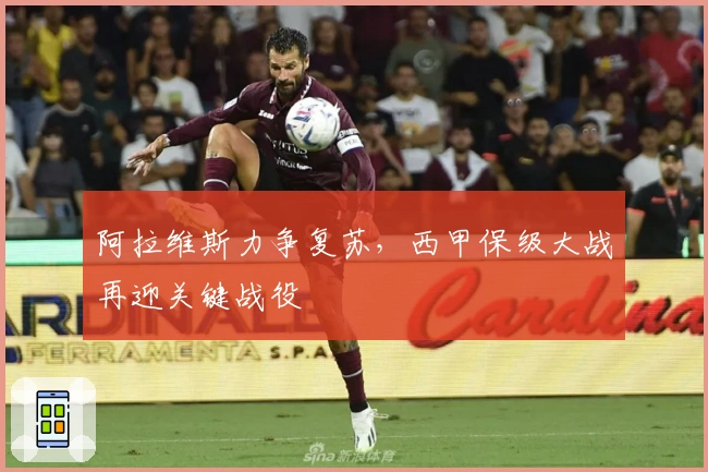 阿拉维斯力争复苏，西甲保级大战再迎关键战役