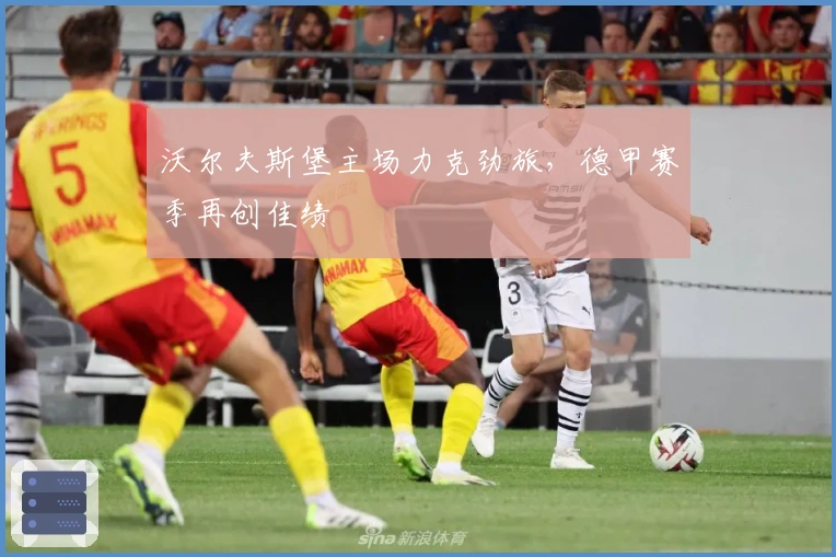 沃尔夫斯堡主场力克劲旅，德甲赛季再创佳绩