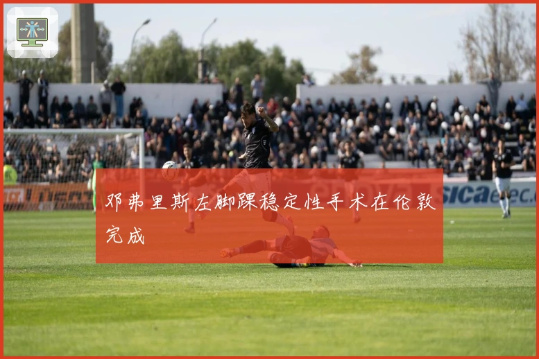 邓弗里斯左脚踝稳定性手术在伦敦完成