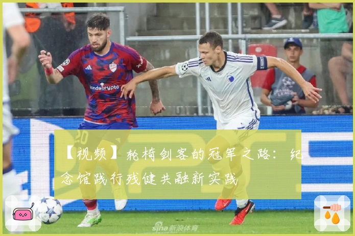 【视频】轮椅剑客的冠军之路：纪念馆践行残健共融新实践